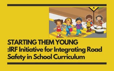 STARTING THEM YOUNG :IRF Initiative for Integrating Road Safety in School Curriculum